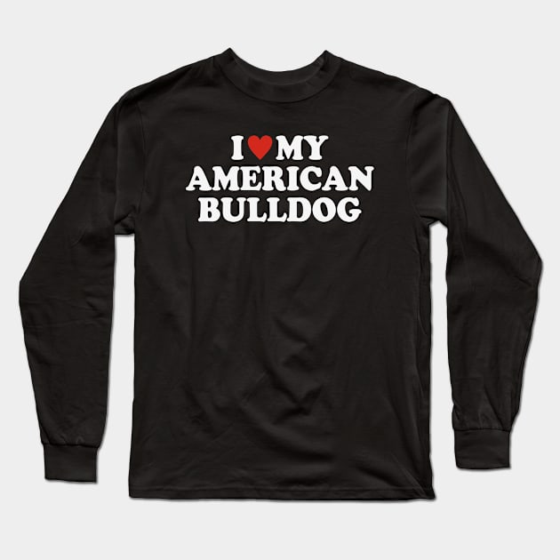 I love my American Bulldog Long Sleeve T-Shirt by Iskapa